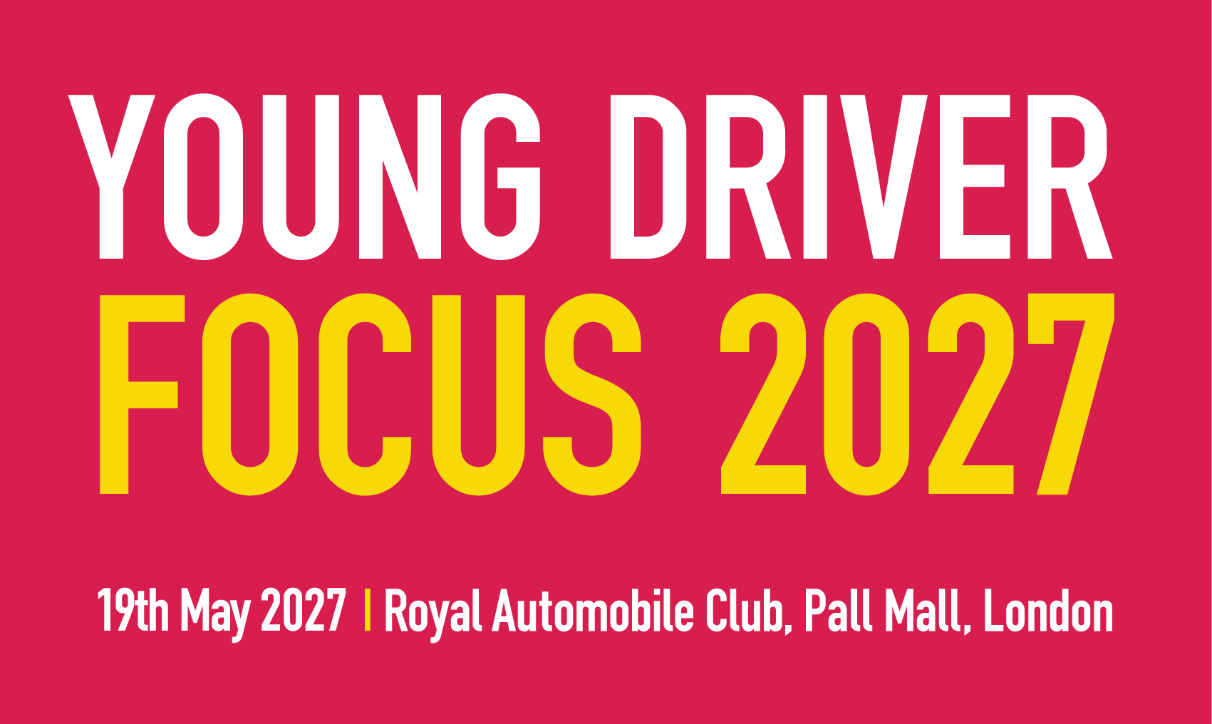 Young Driver Focus 2027 - 19th May 2027, Royal Automobile Club, Pall Mall, London